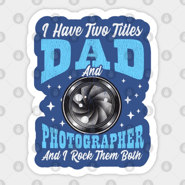 I Have Two Titles Dad and Photographer and I Rock Them Both Sticker by creative